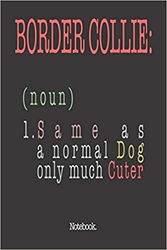 okumak Border Collie (noun) 1. Same As A Normal Dog Only Much Cuter: Notebook
