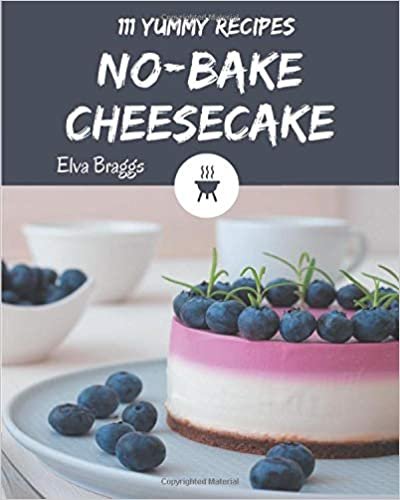 okumak 111 Yummy No-Bake Cheesecake Recipes: Let&#39;s Get Started with The Best Yummy No-Bake Cheesecake Cookbook!