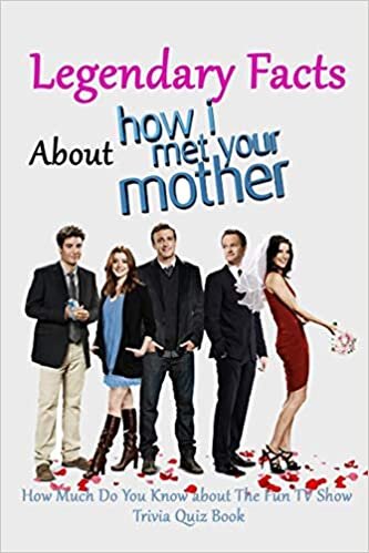 okumak Legendary Facts About How I Met Your Mother: How Much Do You Know about The Fun TV Show - Trivia Quiz Book