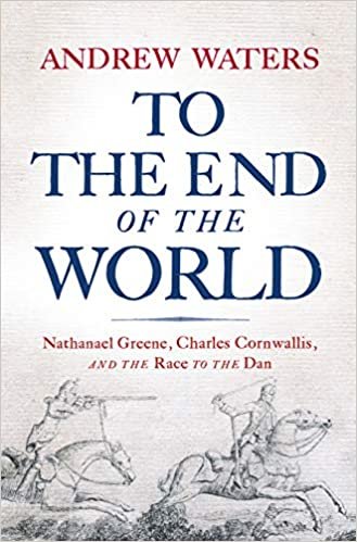 okumak To the End of the World: Nathanael Greene, Charles Cornwallis, and the Race to the Dan