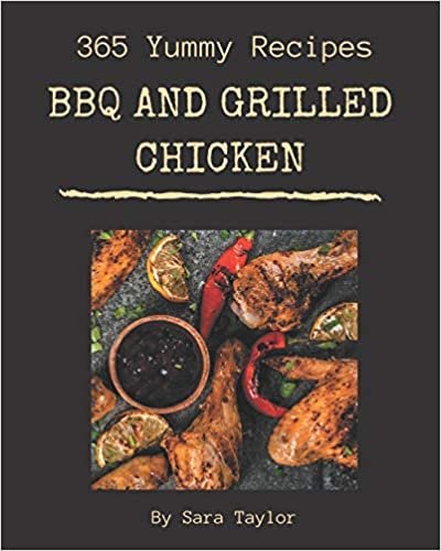 okumak 365 Yummy BBQ and Grilled Chicken Recipes: A Yummy BBQ and Grilled Chicken Cookbook Everyone Loves!