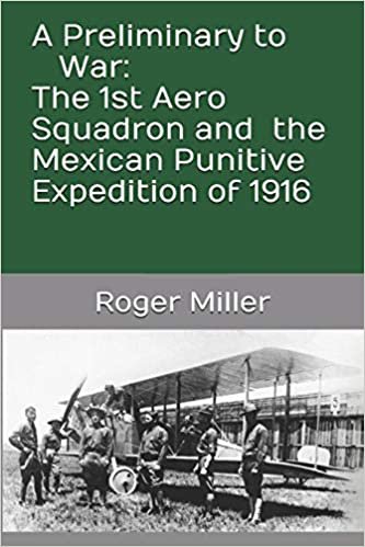 okumak A Preliminary to War: The 1st Aero Squadron and the Mexican Punitive Expedition of 1916