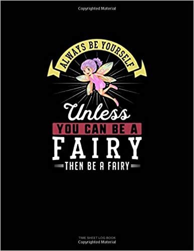 okumak Always Be Yourself Unless You Can Be A Fairy Then Be A Fairy: Time Sheet Log Book