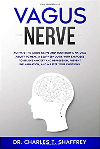 okumak Vagus Nerve: Activate the Vagus Nerve and Your Body&#39;s Natural Ability to Heal. A Self-Help Guide With Exercises to Relieve Anxiety and Depression, Prevent Inflammation, and Master Your Emotions.