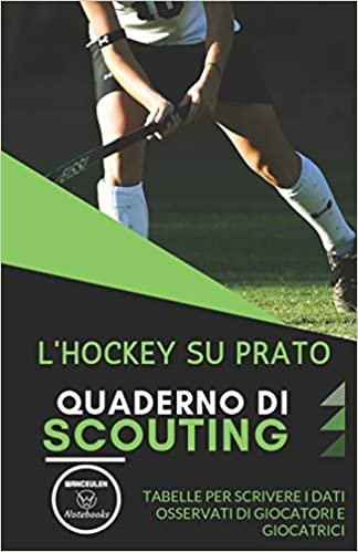 okumak L’HOCKEY SU PRATO. QUADERNO DI SCOUTING: Tabelle per scrivere i dati osservati di giocatori e giocatrici