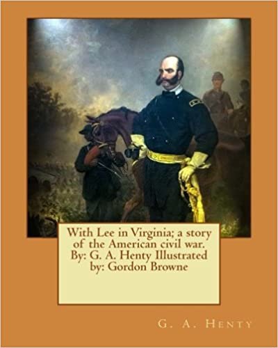 okumak With Lee in Virginia; a story of the American civil war. By: G. A. Henty Illustrated by: Gordon Browne