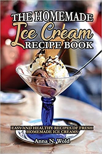 okumak The Homemade Ice Cream Recipe Book: Easy and Healthy Recipes of Fresh Homemade Ice Creams