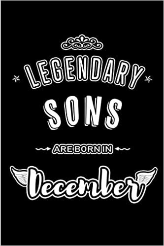okumak Legendary Sons are born in December: Blank Lined Son Parents Journal Notebooks Diary as Appreciation, Birthday, Welcome, Farewell, Thank You, ... &amp; friends. Alternative to B-day present Card