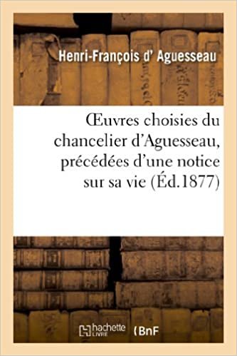 okumak Oeuvres choisies du chancelier d&#39;Aguesseau, précédées d&#39;une notice sur sa vie (Histoire)