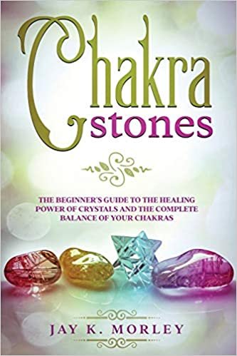 okumak CHAKRA STONES: The Beginner&#39;s Guide to the Healing Power of Crystals and the Complete Balance of Your Chakras