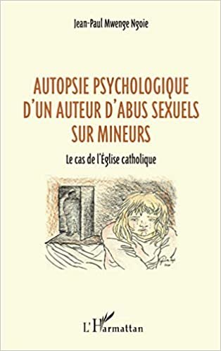 okumak Autopsie psychologique d&#39;un auteur d&#39;abus sexuel sur mineurs: Le cas de l&#39;Église catholique
