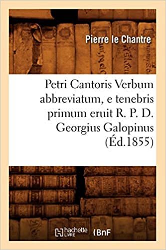 okumak Petri Cantoris Verbum abbreviatum, e tenebris primum eruit R. P. D. Georgius Galopinus (Éd.1855) (Litterature)