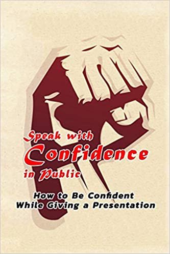okumak Speak with Confidence in Public: How to Be Confident While Giving a Presentation: Appear Confident in Presentations