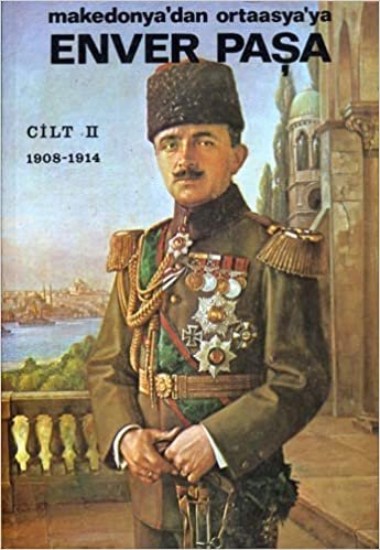 okumak Enver Paşa Cilt 2: Makedonya’dan Ortaasya’ya 1908-1914