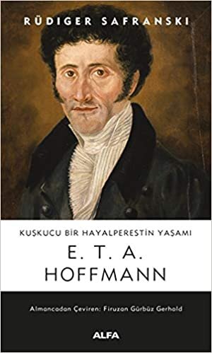 okumak E. T. A. Hoffmann: Kuşkucu Bir Hayalperestin Yaşamı