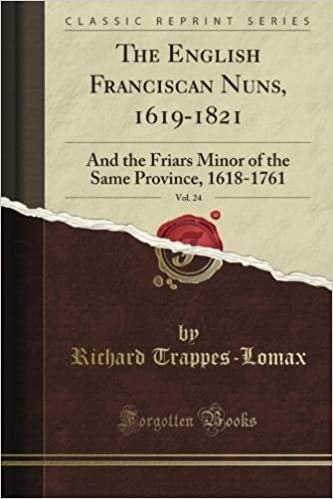 okumak The English Franciscan Nuns, 1619-1821: And the Friars Minor of the Same Province, 1618-1761, Vol. 24 (Classic Reprint)