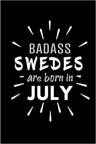 okumak Badass Swedes Are Born In July: Blank Lined Funny Sweden National Journal Notebooks Diary as Birthday, Welcome, Farewell, Appreciation, Thank You, ... ( Alternative to B-day present card )