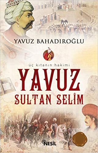 okumak Yavuz Sultan Selim: Üç Kıtanın Hakimi