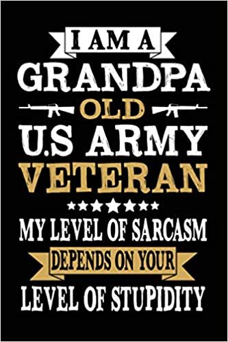 okumak I am a grandpa old U.S Army Veteran my level of sarcasm funny cool Veterans &amp; Memorial Day journal notebook gift idea for Proud retired Military U.S ... christmas gift gifts for grandpa veteran