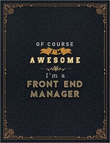 okumak Front End Manager Lined Notebook - Of Course I&#39;m Awesome I&#39;m A Front End Manager Job Title Working Cover Daily Journal: 21.59 x 27.94 cm, Lesson, 110 ... Life, 8.5 x 11 inch, Goals, Daily Organizer