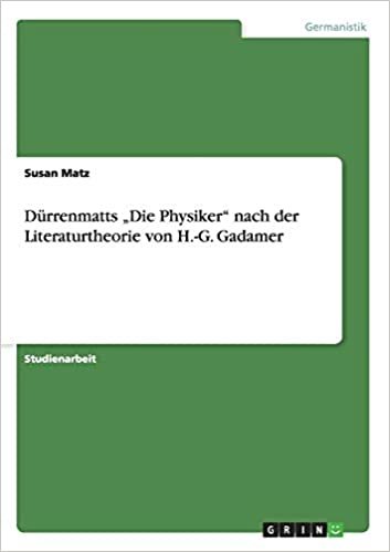 okumak Dürrenmatts &quot;Die Physiker&quot; nach der Literaturtheorie von H.-G. Gadamer