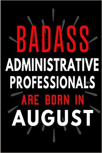 okumak Badass Administrative Professionals Are Born in August: Blank Lined Funny Journal Notebooks Diary as Birthday, Welcome, Farewell, Appreciation, Thank ... ( Alternative to B-day present card )