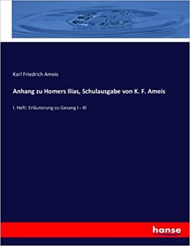 okumak Anhang zu Homers Ilias, Schulausgabe von K. F. Ameis: I. Heft: Erläuterung zu Gesang I - III