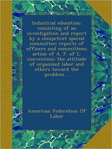 okumak Industrial education; consisting of an investigation and report by a competent special committee; reports of officers and committees; action of A. F. ... labor and others toward the problem ..