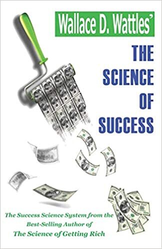 okumak Wallace D. Wattles’ The Science of Success: The Success Science System from the Best-Selling Author of The Science of Getting Rich