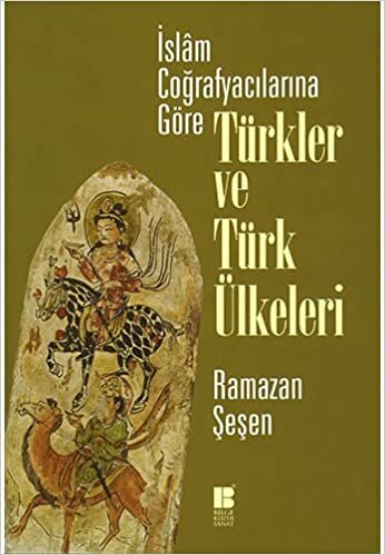 okumak İslam Coğrafyacılarına Göre Türkler ve Türk Ülkeleri