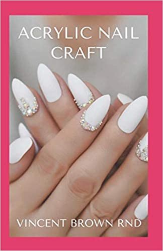 okumak ACRYLIC NAIL CRAFT: All You Need To Know About Acrylic Nail On Craft And At Home