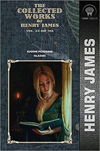 okumak The Collected Works of Henry James, Vol. 23 (of 36): Eugene Pickering; Glasses (Throne Classics)