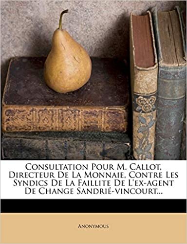 okumak Consultation Pour M. Callot, Directeur De La Monnaie, Contre Les Syndics De La Faillite De L&#39;ex-agent De Change Sandrié-vincourt...