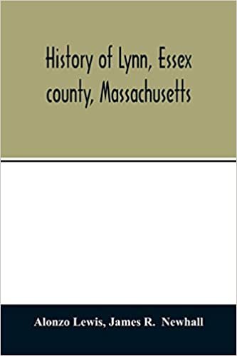 okumak History of Lynn, Essex county, Massachusetts: including Lynnfield, Saugus, Swampscott, and Nahant 1629-1864