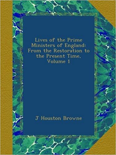 okumak Lives of the Prime Ministers of England: From the Restoration to the Present Time, Volume 1