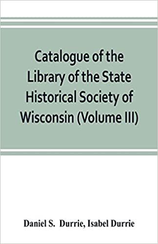 okumak Catalogue of the Library of the State Historical Society of Wisconsin (Volume III)