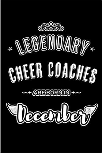 okumak Legendary Cheer Coaches are born in December: Blank Lined profession Journal Notebooks Diary as Appreciation, Birthday, Welcome, Farewell, Thank You, ... &amp; friends. Alternative to B-day present Card