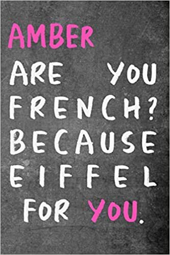 okumak Amber are you french ? because Eiffel for you. Funny Pick-up Line Journal: Lined Notebook / Journal Gift, 120 Pages, 6x9, Soft Cover, Matte Finish