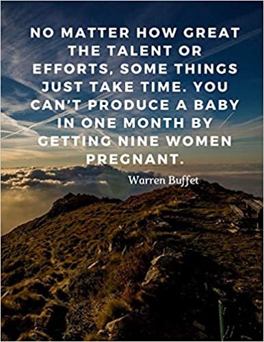 okumak No matter how great the talent or efforts, some things just take time. You can’t produce a baby in one month by getting nine women pregnant.: 110 ... By Warren Buffet (Motivate Yourself, Band 2)