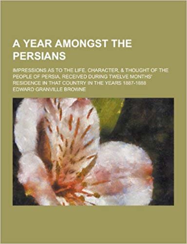 okumak A Year Amongst the Persians; Impressions as to the Life, Character, &amp; Thought of the People of Persia, Received During Twelve Months Residence in T