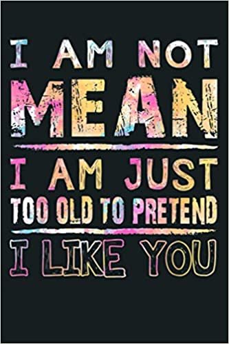 okumak I M Not Mean I M Just Too Old To Pretend I Like You: Notebook Planner - 6x9 inch Daily Planner Journal, To Do List Notebook, Daily Organizer, 114 Pages