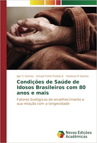okumak Condições de Saúde de Idosos Brasileiros com 80 anos e mais: Fatores biológicos do envelhecimento e sua relação com a longevidade