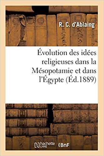okumak Évolution des idées religieuses dans la Mésopotamie et dans l&#39;Égypte, (Éd.1889) (Religion)