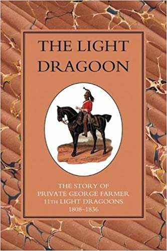 okumak The Light Dragoon: The Story of Private George Farmer 11th Light Gragoons 1808-1836