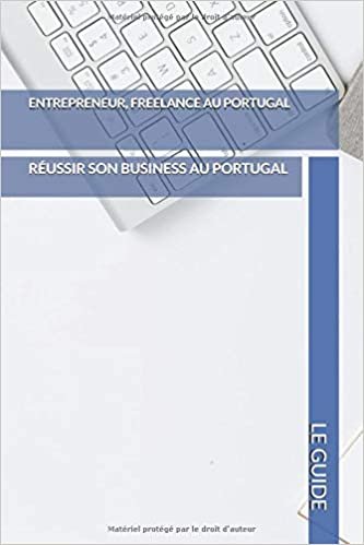 okumak Entrepreneur, Freelance au Portugal le guide: Réussir son business au Portugal