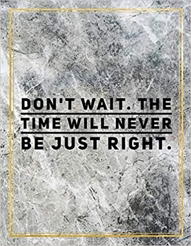 okumak Don&#39;t wait. The time will never be just right.: College Ruled Marble Design 100 Pages Large Size 8.5&quot; X 11&quot; Inches Matte Notebook