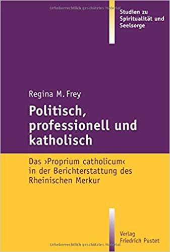 okumak Politisch, professionell und katholisch: Das &#39;Proprium catholicum&#39; in der Berichterstattung des Rheinischen Merkur (Studien zu Spiritualität und Seelsorge)