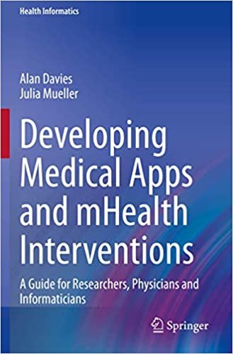okumak Developing Medical Apps and mHealth Interventions: A Guide for Researchers, Physicians and Informaticians (Health Informatics)