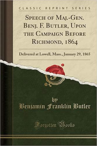 okumak Speech of Maj.-Gen. Benj. F. Butler, Upon the Campaign Before Richmond, 1864: Delivered at Lowell, Mass., January 29, 1865 (Classic Reprint)