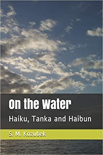 okumak On the Water: Haiku, Tanka and Haibun (The Verse of S.M. Kozubek)